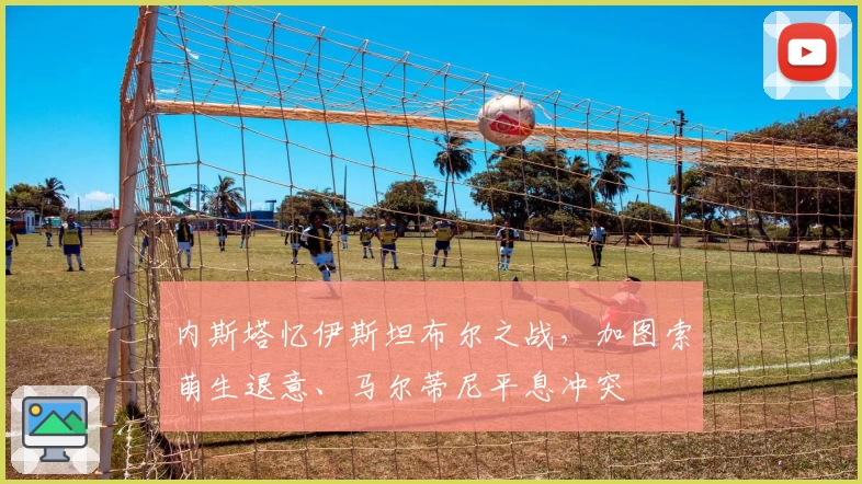 内斯塔忆伊斯坦布尔之战，加图索萌生退意、马尔蒂尼平息冲突