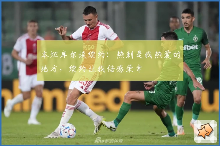 本坦库尔谈续约：热刺是我热爱的地方，续约让我倍感荣幸